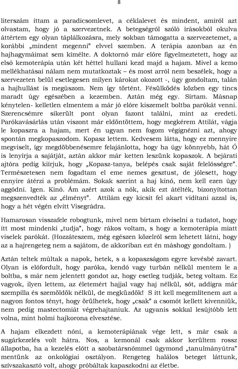 A terápia azonban az én hajhagymáimat sem kímélte. A doktornő már előre figyelmeztetett, hogy az első kemoterápia után két héttel hullani kezd majd a hajam.