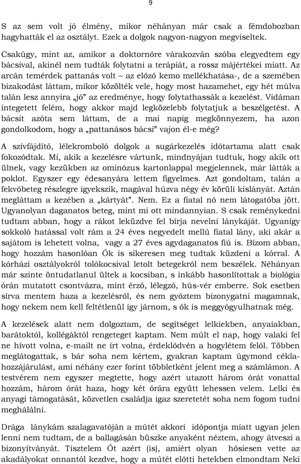 Az arcán temérdek pattanás volt az előző kemo mellékhatása-, de a szemében bizakodást láttam, mikor közölték vele, hogy most hazamehet, egy hét múlva talán lesz annyira jó az eredménye, hogy