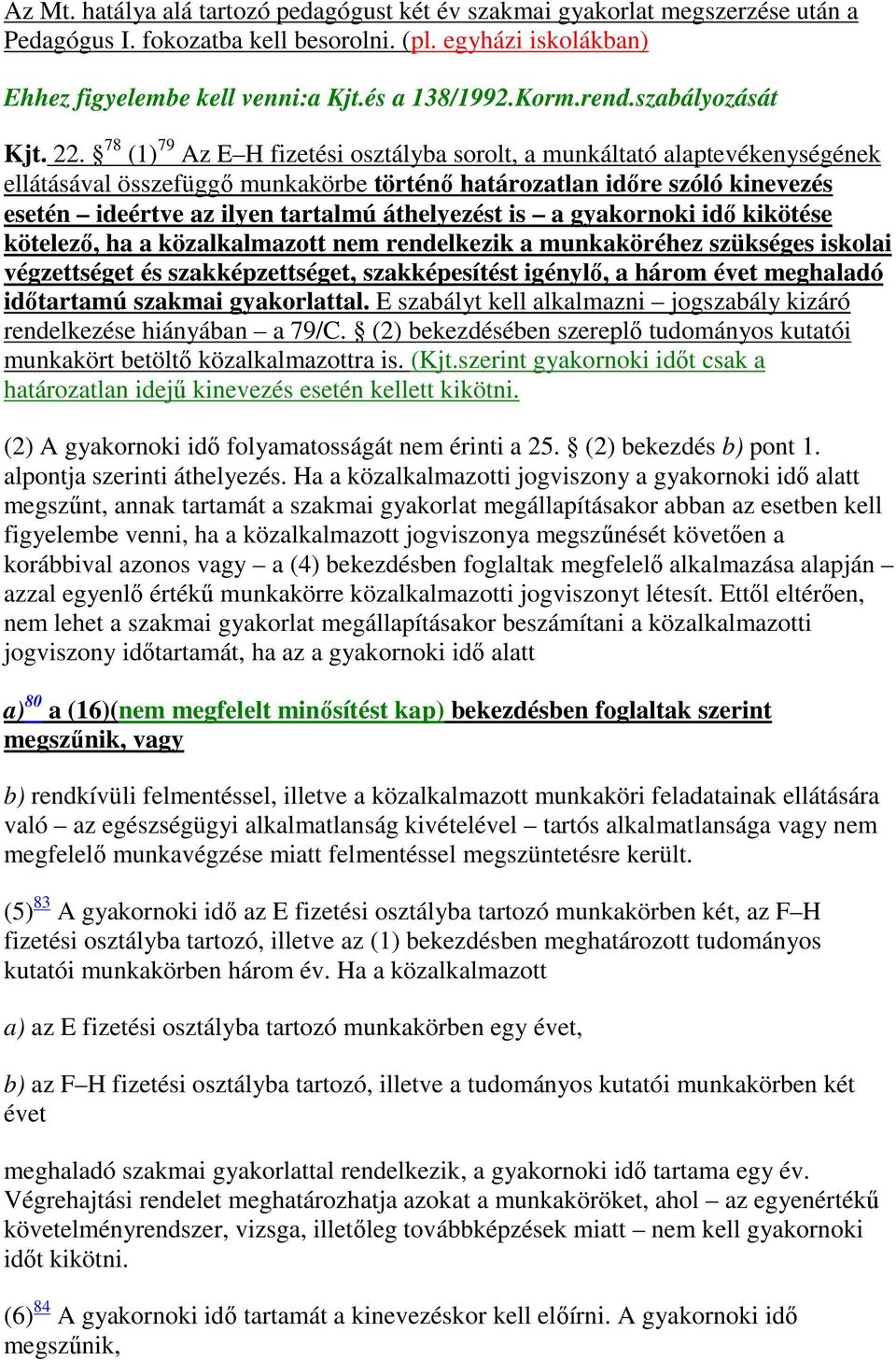 78 (1) 79 Az E H fizetési osztályba sorolt, a munkáltató alaptevékenységének ellátásával összefüggő munkakörbe történő határozatlan időre szóló kinevezés esetén ideértve az ilyen tartalmú áthelyezést