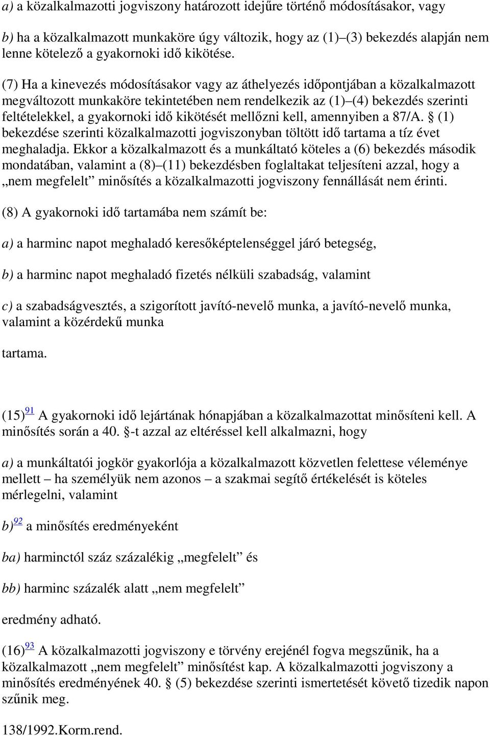 (7) Ha a kinevezés módosításakor vagy az áthelyezés időpontjában a közalkalmazott megváltozott munkaköre tekintetében nem rendelkezik az (1) (4) bekezdés szerinti feltételekkel, a gyakornoki idő