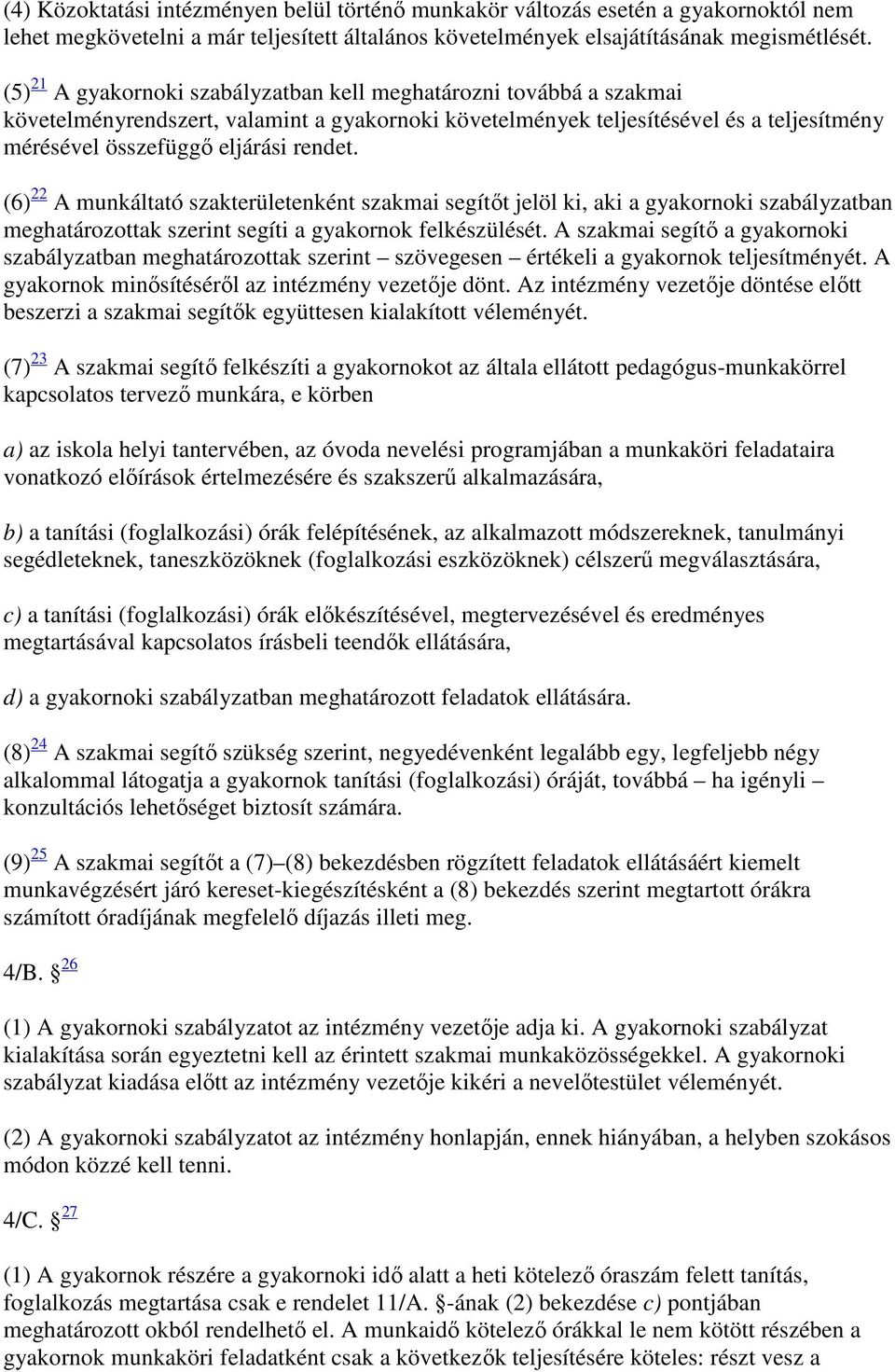 (6) 22 A munkáltató szakterületenként szakmai segítőt jelöl ki, aki a gyakornoki szabályzatban meghatározottak szerint segíti a gyakornok felkészülését.