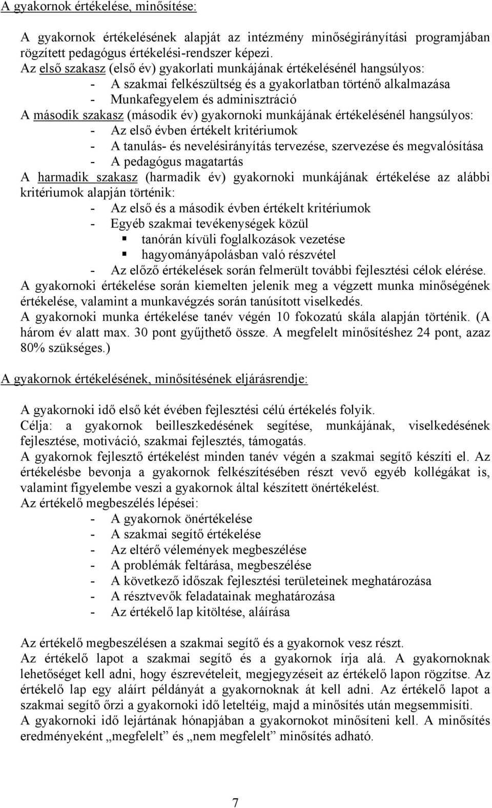 év) gyakornoki munkájának értékelésénél hangsúlyos: - Az első évben értékelt kritériumok - A tanulás- és nevelésirányítás tervezése, szervezése és megvalósítása - A pedagógus magatartás A harmadik