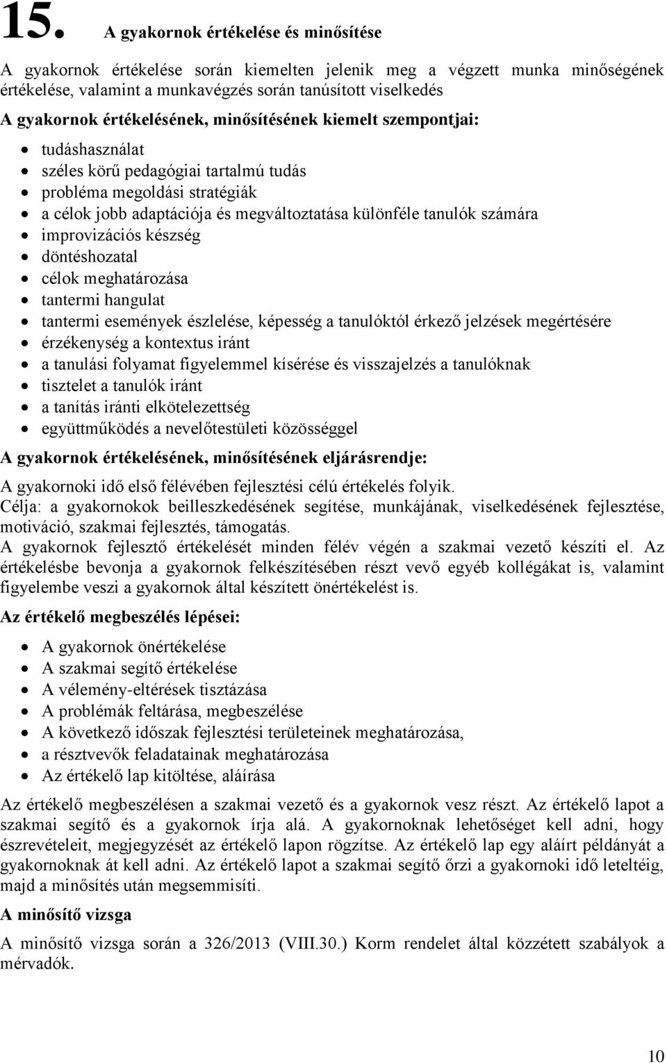 számára improvizációs készség döntéshozatal célok meghatározása tantermi hangulat tantermi események észlelése, képesség a tanulóktól érkező jelzések megértésére érzékenység a kontextus iránt a