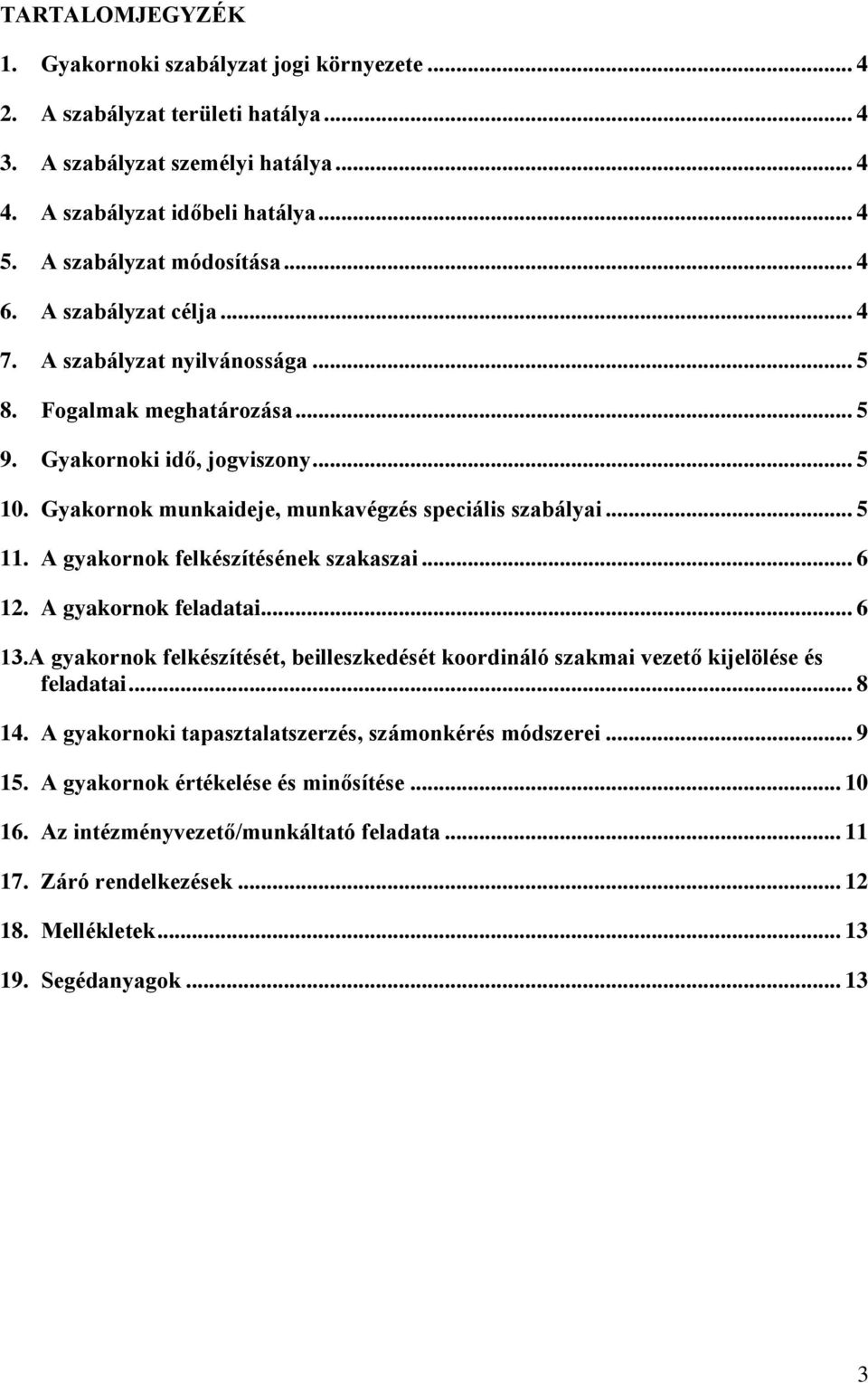 Gyakornok munkaideje, munkavégzés speciális szabályai... 5 11. A gyakornok felkészítésének szakaszai... 6 12. A gyakornok feladatai... 6 13.