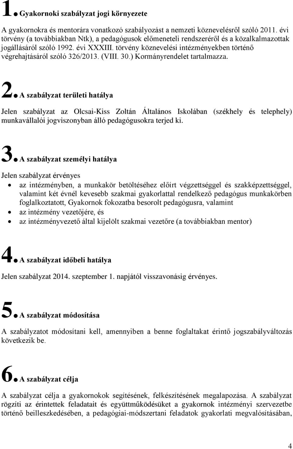 törvény köznevelési intézményekben történő végrehajtásáról szóló 326/2013. (VIII. 30.) Kormányrendelet tartalmazza. 2.