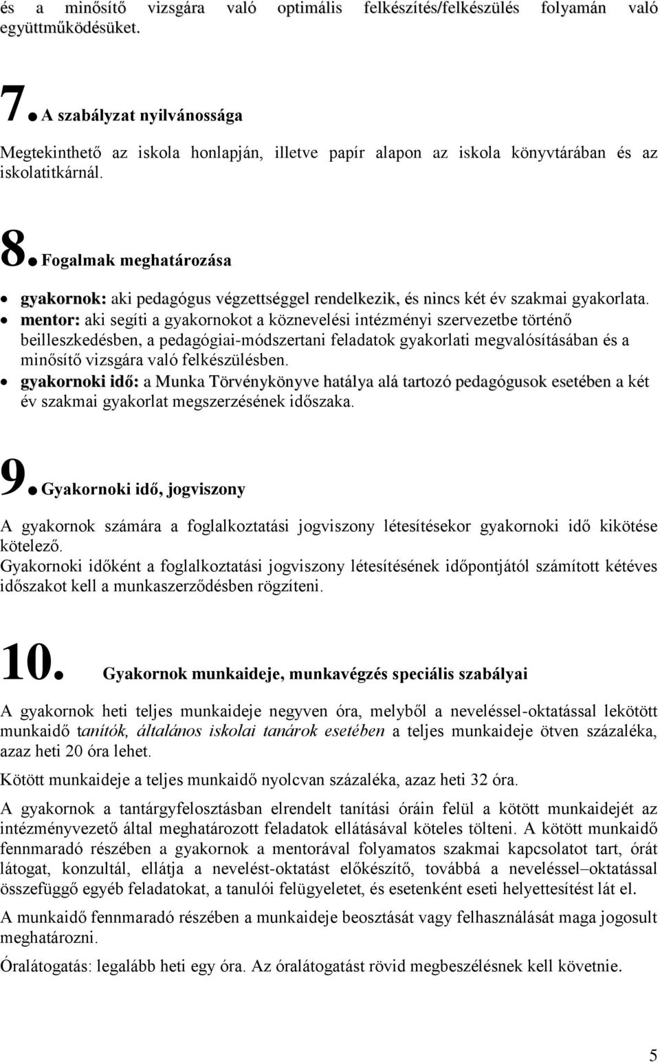 Fogalmak meghatározása gyakornok: aki pedagógus végzettséggel rendelkezik, és nincs két év szakmai gyakorlata.