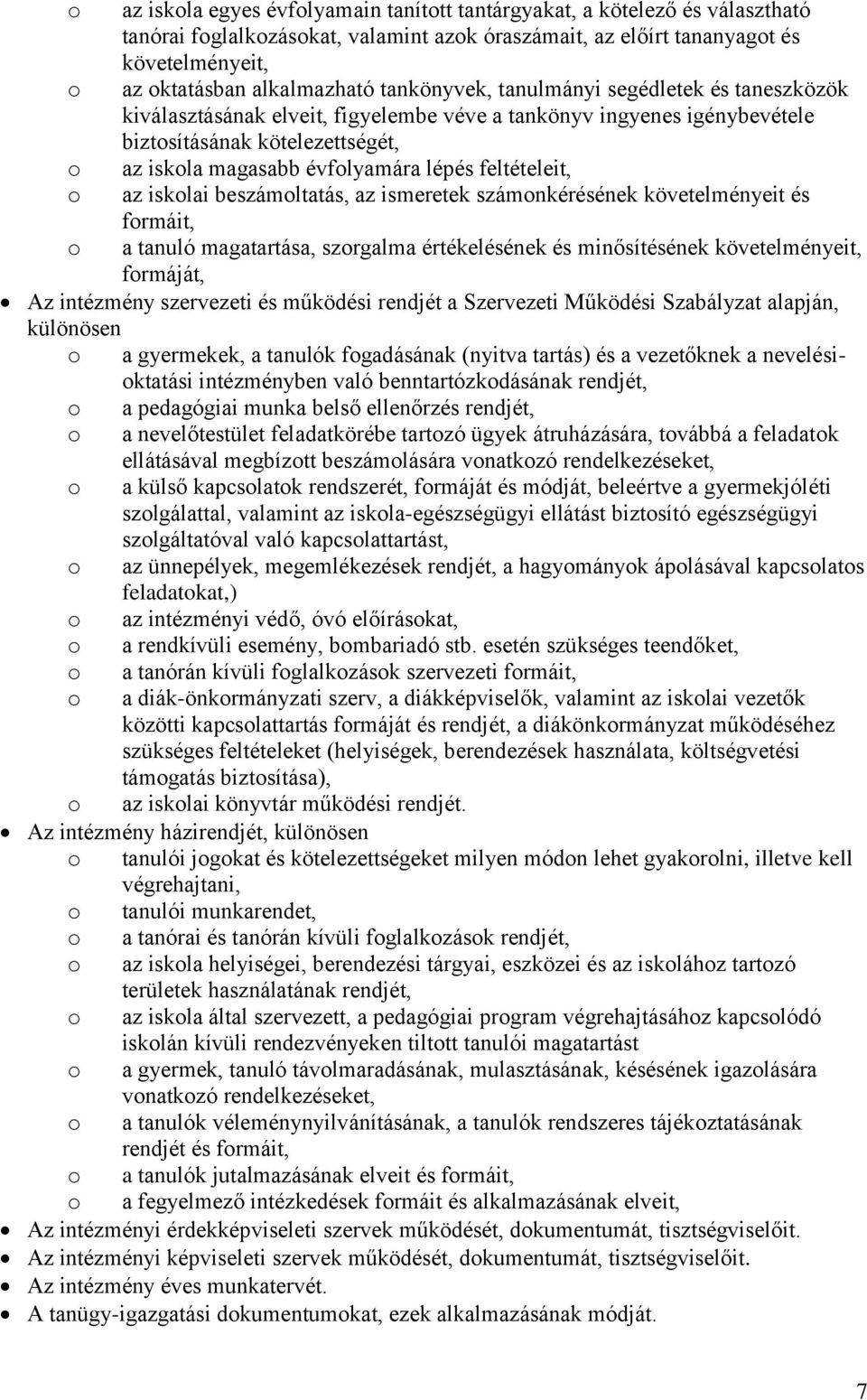 feltételeit, o az iskolai beszámoltatás, az ismeretek számonkérésének követelményeit és formáit, o a tanuló magatartása, szorgalma értékelésének és minősítésének követelményeit, formáját, Az