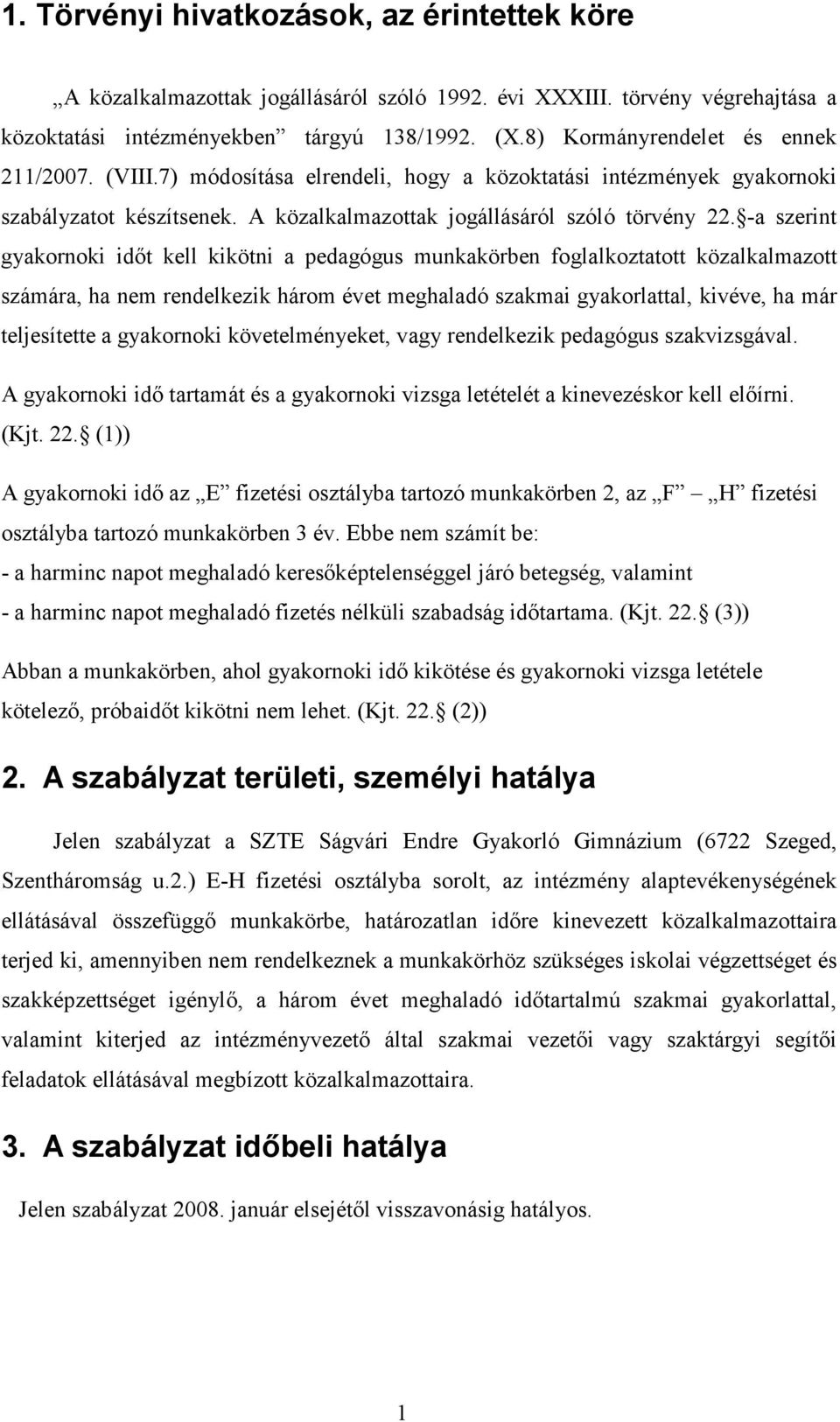 -a szerint gyakornoki idıt kell kikötni a pedagógus munkakörben foglalkoztatott közalkalmazott számára, ha nem rendelkezik három évet meghaladó szakmai gyakorlattal, kivéve, ha már teljesítette a