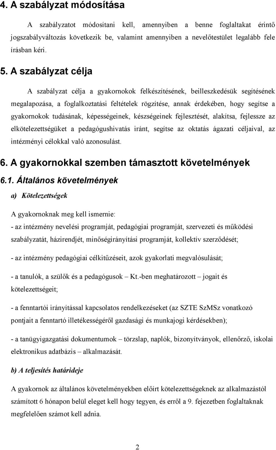 tudásának, képességeinek, készségeinek fejlesztését, alakítsa, fejlessze az elkötelezettségüket a pedagógushivatás iránt, segítse az oktatás ágazati céljaival, az intézményi célokkal való azonosulást.