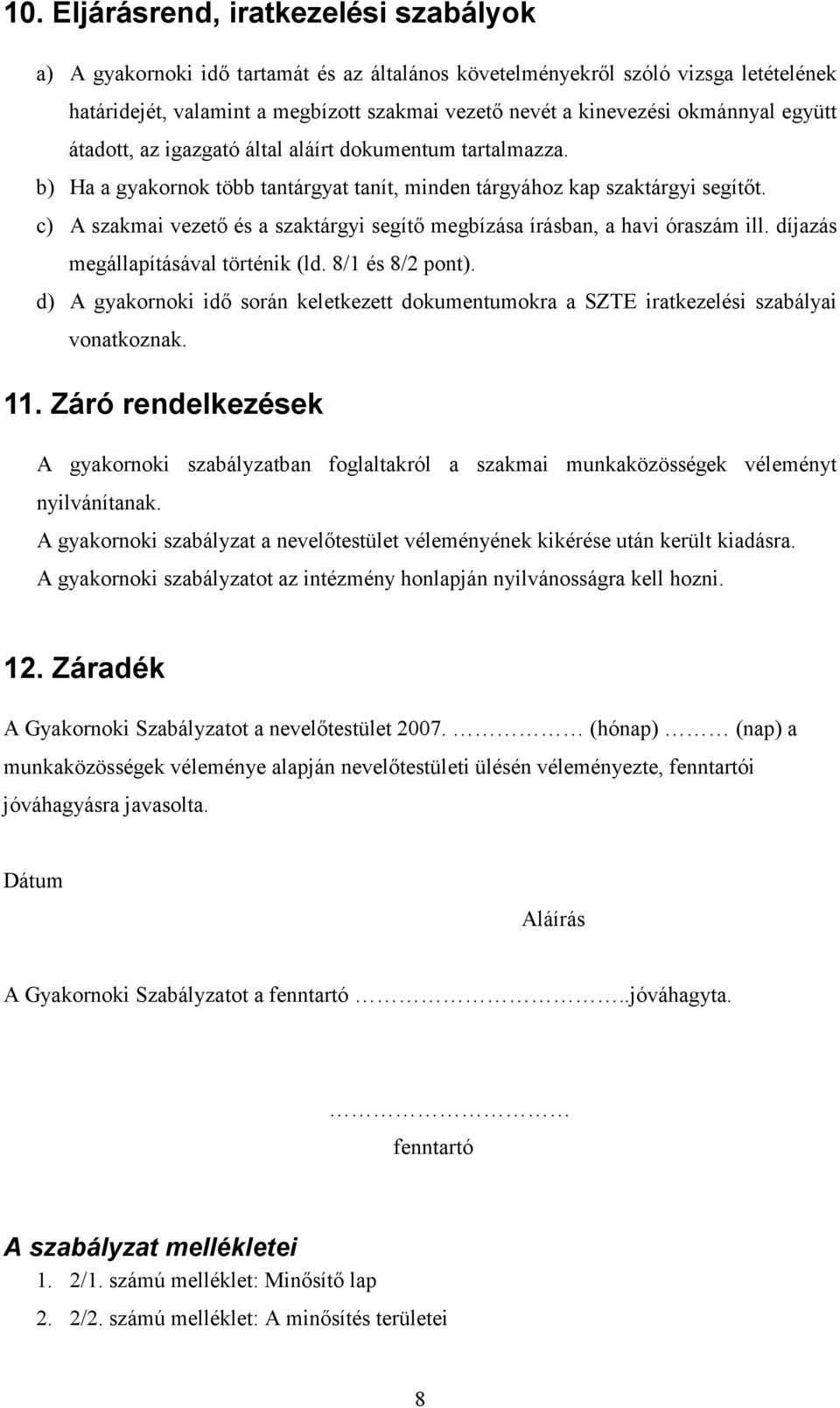 c) A szakmai vezetı és a szaktárgyi segítı megbízása írásban, a havi óraszám ill. díjazás megállapításával történik (ld. 8/1 és 8/2 pont).