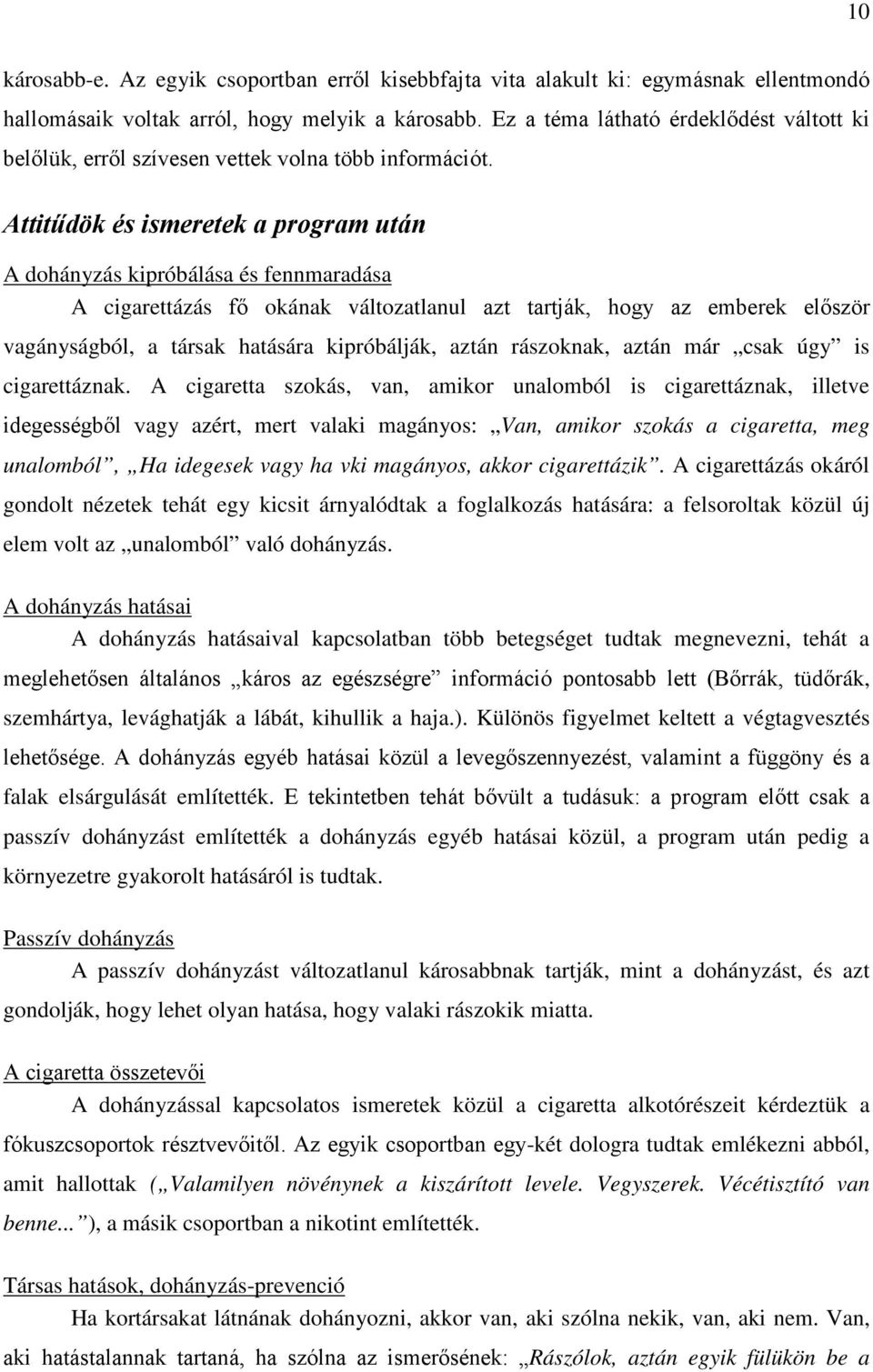 Attitűdök és ismeretek a program után A dohányzás kipróbálása és fennmaradása A cigarettázás fő okának változatlanul azt tartják, hogy az emberek először vagányságból, a társak hatására kipróbálják,