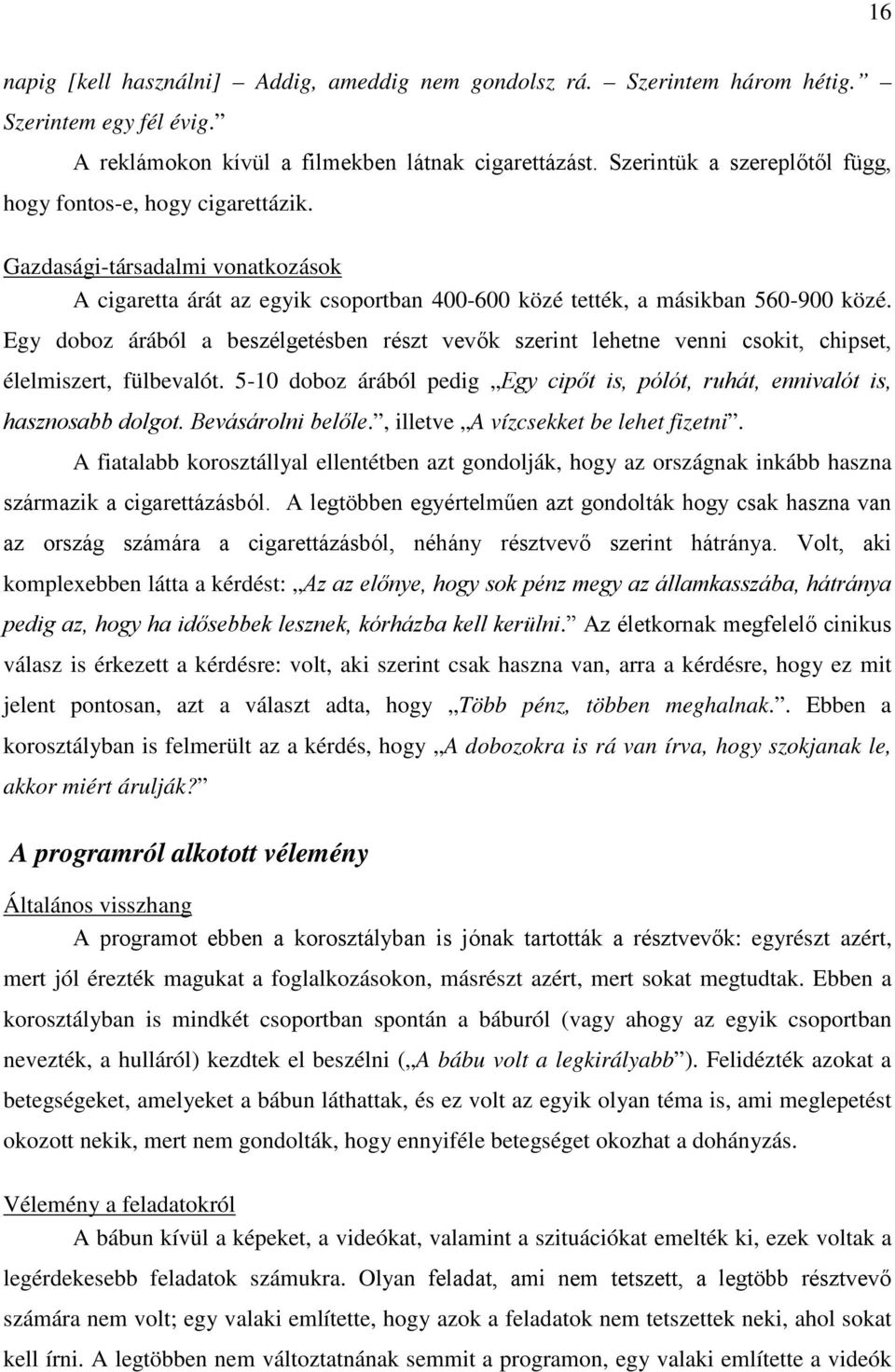 Egy doboz árából a beszélgetésben részt vevők szerint lehetne venni csokit, chipset, élelmiszert, fülbevalót. 5-10 doboz árából pedig Egy cipőt is, pólót, ruhát, ennivalót is, hasznosabb dolgot.