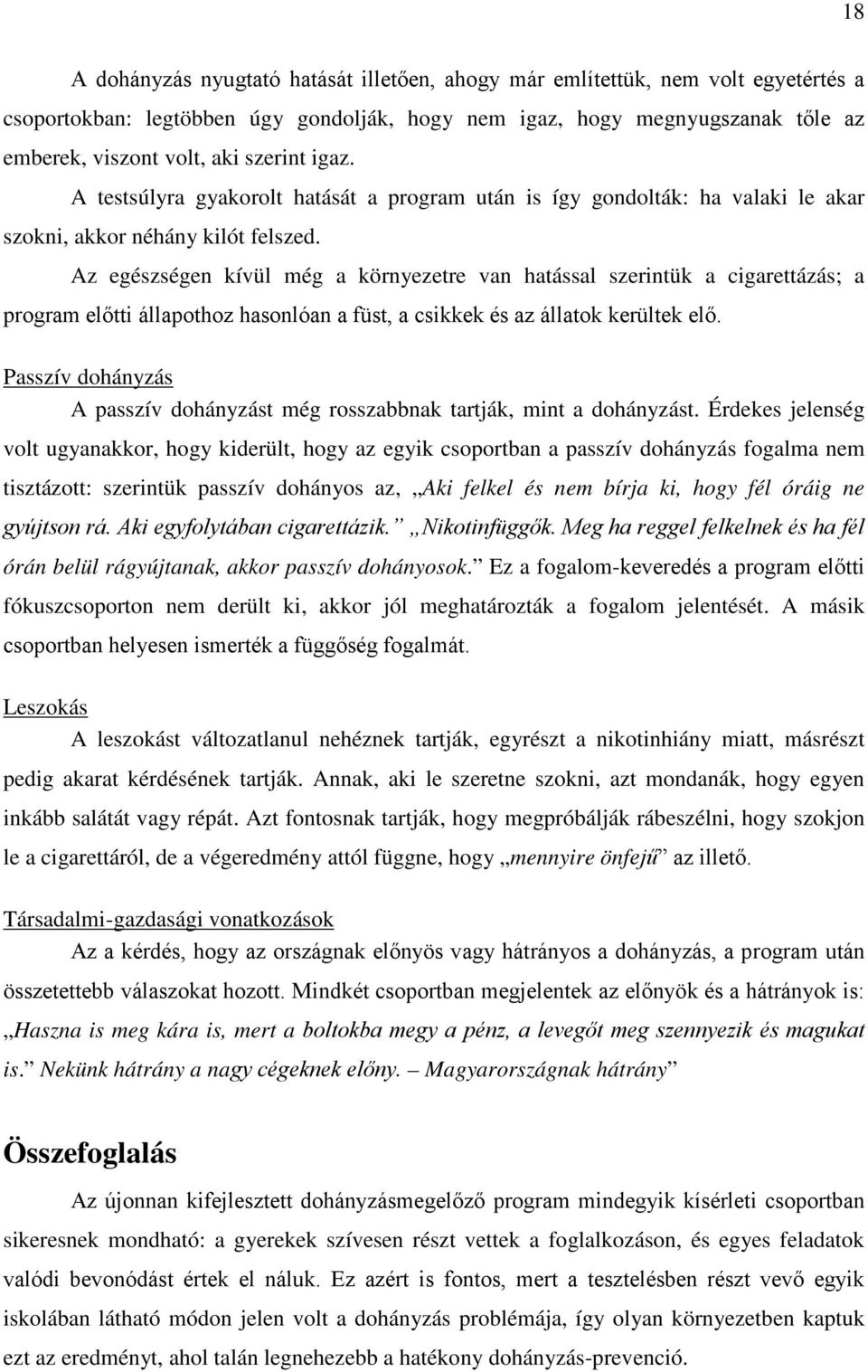 Az egészségen kívül még a környezetre van hatással szerintük a cigarettázás; a program előtti állapothoz hasonlóan a füst, a csikkek és az állatok kerültek elő.