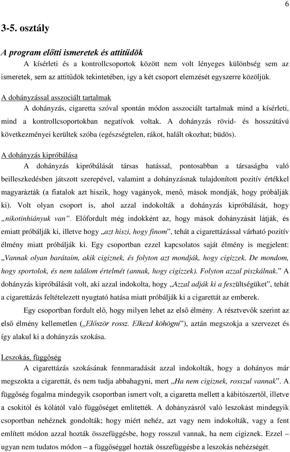 egyszerre közöljük. A dohányzással asszociált tartalmak A dohányzás, cigaretta szóval spontán módon asszociált tartalmak mind a kísérleti, mind a kontrollcsoportokban negatívok voltak.