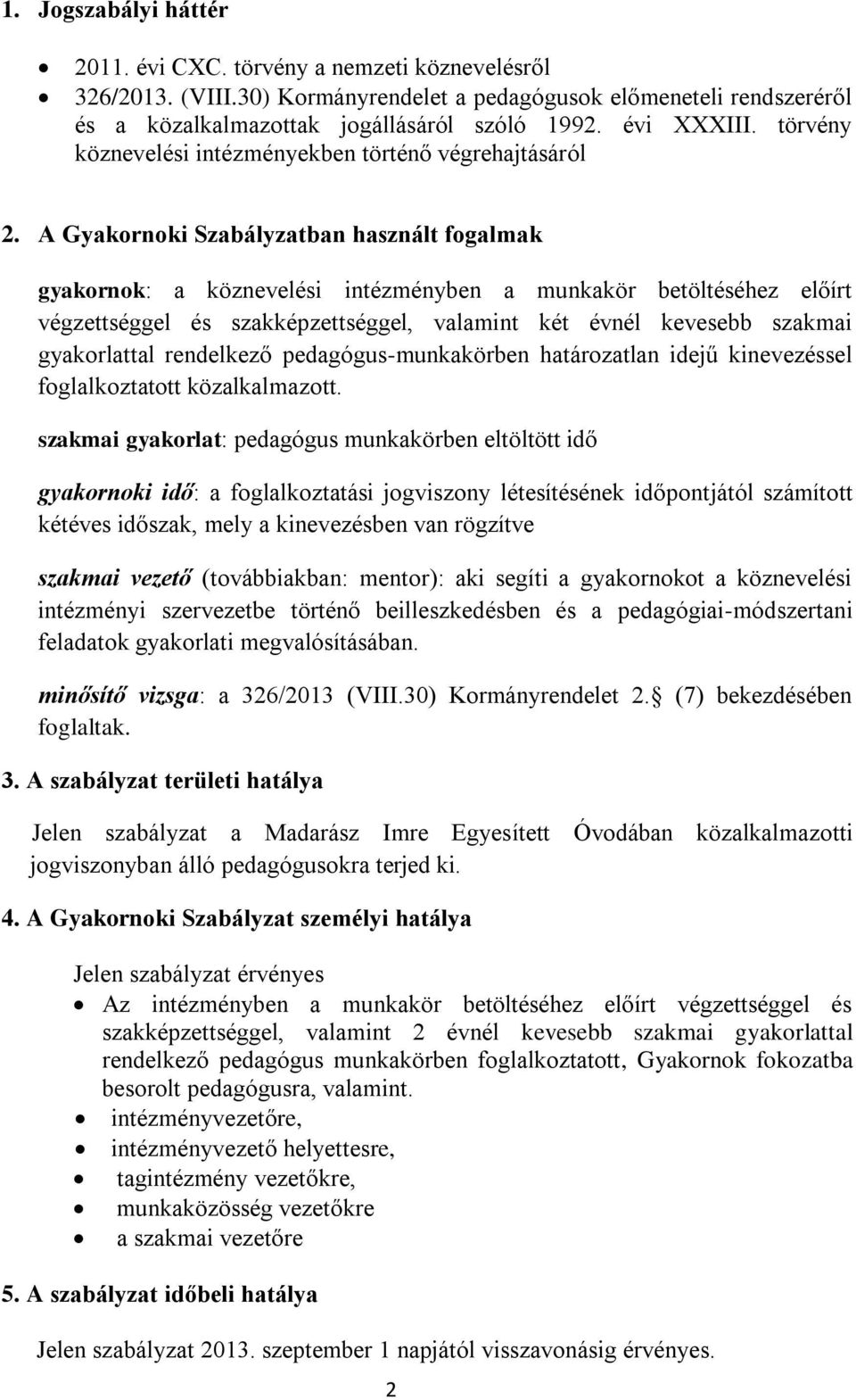 A Gyakornoki Szabályzatban használt fogalmak gyakornok: a köznevelési intézményben a munkakör betöltéséhez előírt végzettséggel és szakképzettséggel, valamint két évnél kevesebb szakmai gyakorlattal