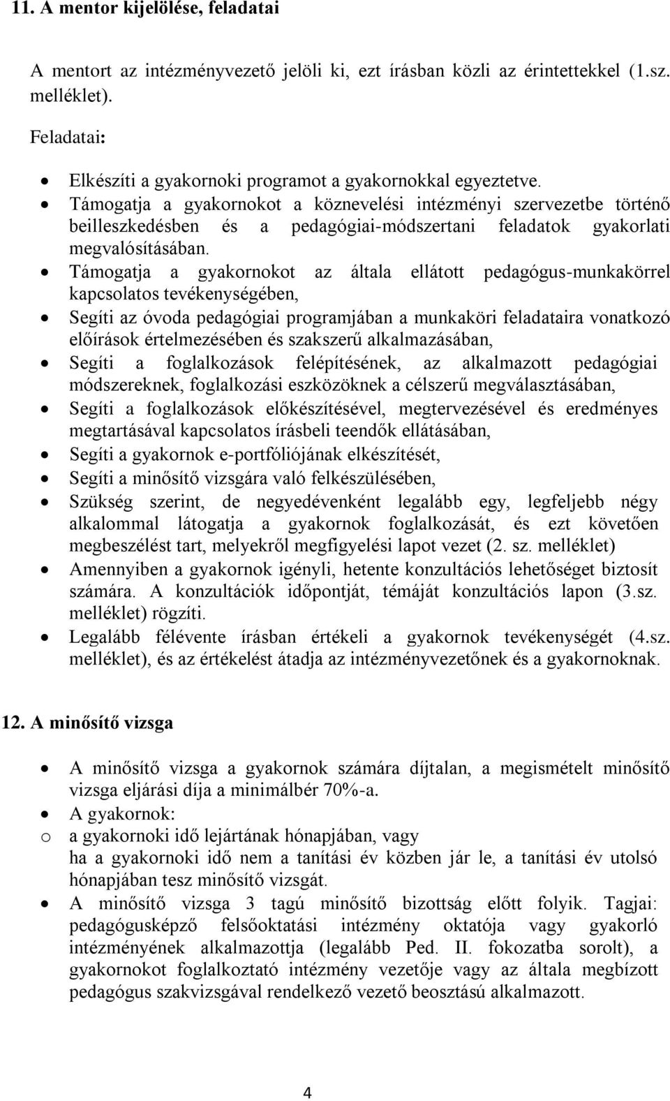 Támogatja a gyakornokot az általa ellátott pedagógus-munkakörrel kapcsolatos tevékenységében, Segíti az óvoda pedagógiai programjában a munkaköri feladataira vonatkozó előírások értelmezésében és