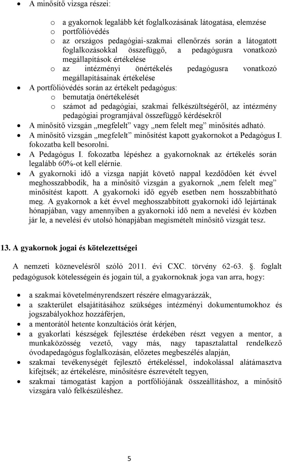 önértékelését o számot ad pedagógiai, szakmai felkészültségéről, az intézmény pedagógiai programjával összefüggő kérdésekről A minősítő vizsgán megfelelt vagy nem felelt meg minősítés adható.