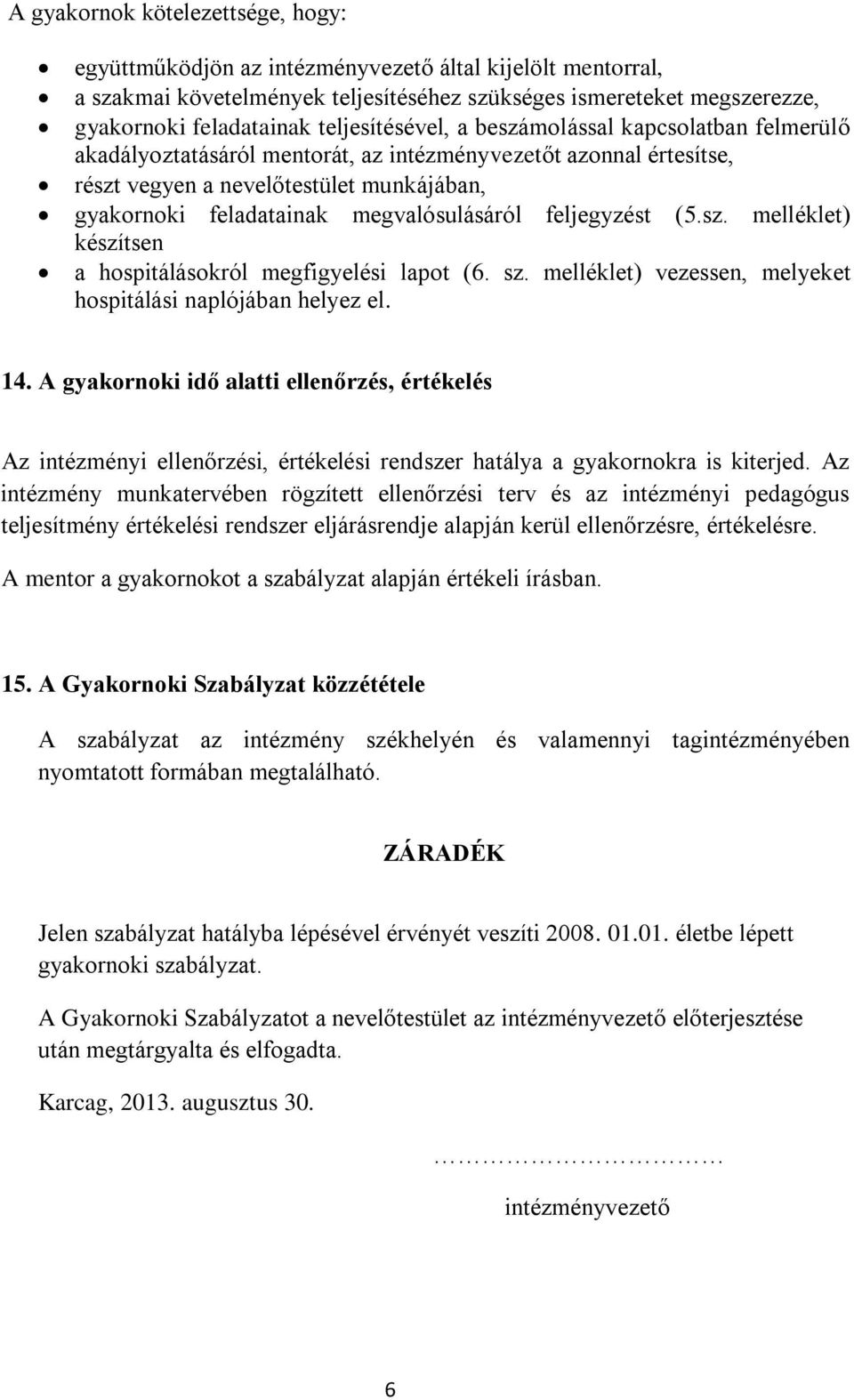 megvalósulásáról feljegyzést (5.sz. melléklet) készítsen a hospitálásokról megfigyelési lapot (6. sz. melléklet) vezessen, melyeket hospitálási naplójában helyez el. 14.