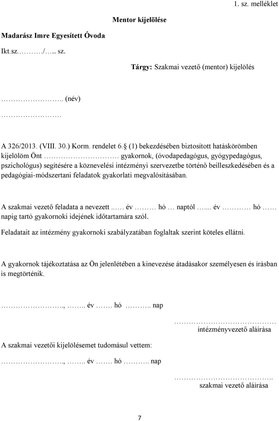 gyakornok, (óvodapedagógus, gyógypedagógus, pszichológus) segítésére a köznevelési intézményi szervezetbe történő beilleszkedésében és a pedagógiai-módszertani feladatok gyakorlati megvalósításában.