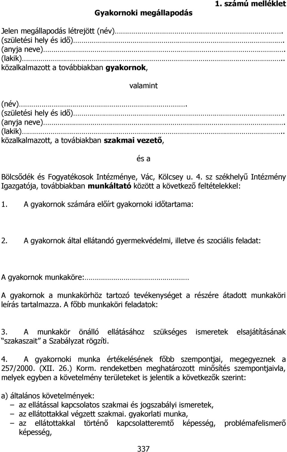 sz székhelyű Intézmény Igazgatója, továbbiakban munkáltató között a következő feltételekkel: 1. A gyakornok számára előírt gyakornoki időtartama: 2.