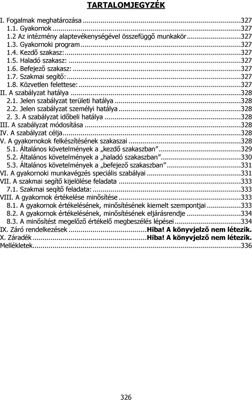 .. 328 2. 3. A szabályzat időbeli hatálya... 328 III. A szabályzat módosítása... 328 IV. A szabályzat célja... 328 V. A gyakornokok felkészítésének szakaszai... 328 5.1.