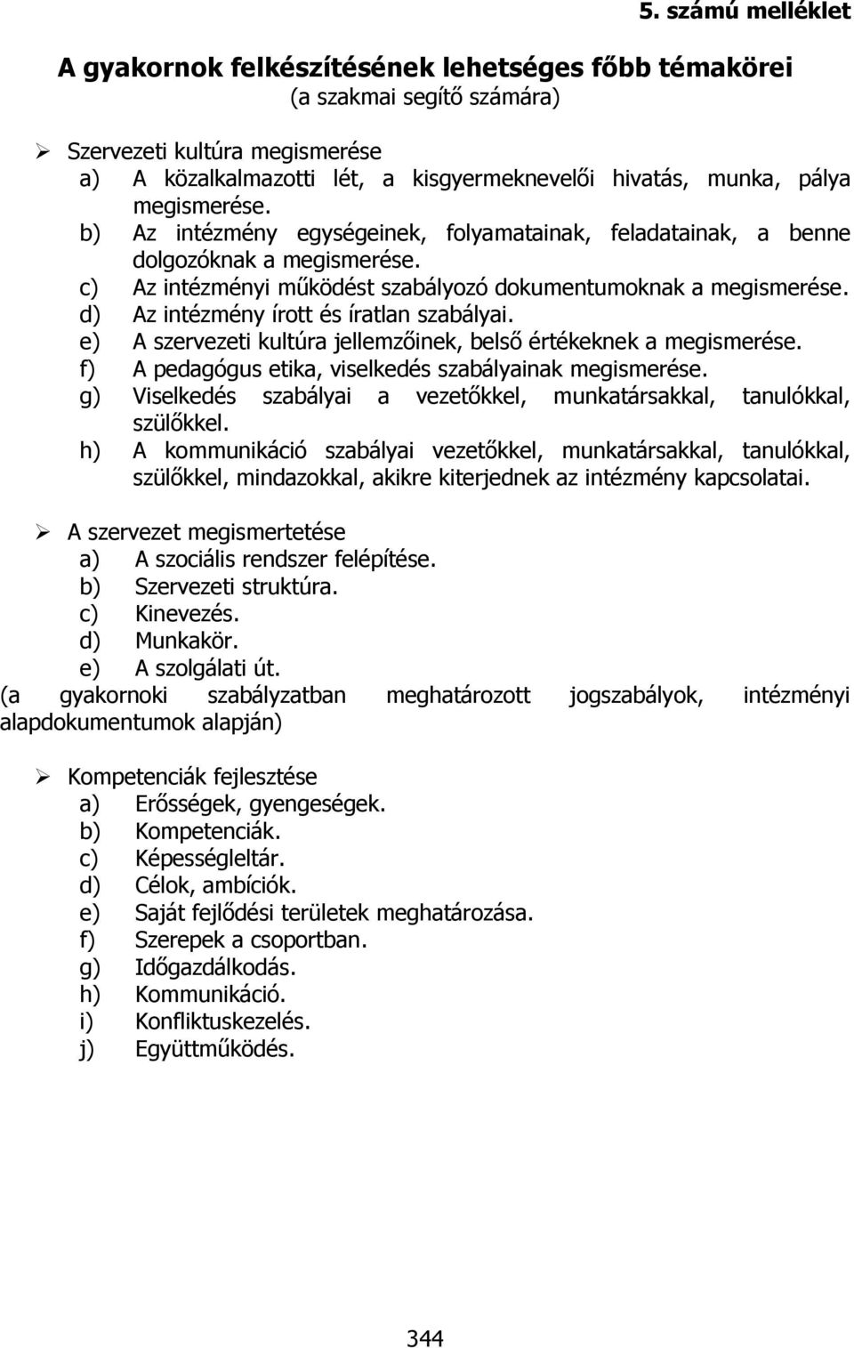 d) Az intézmény írott és íratlan szabályai. e) A szervezeti kultúra jellemzőinek, belső értékeknek a megismerése. f) A pedagógus etika, viselkedés szabályainak megismerése.