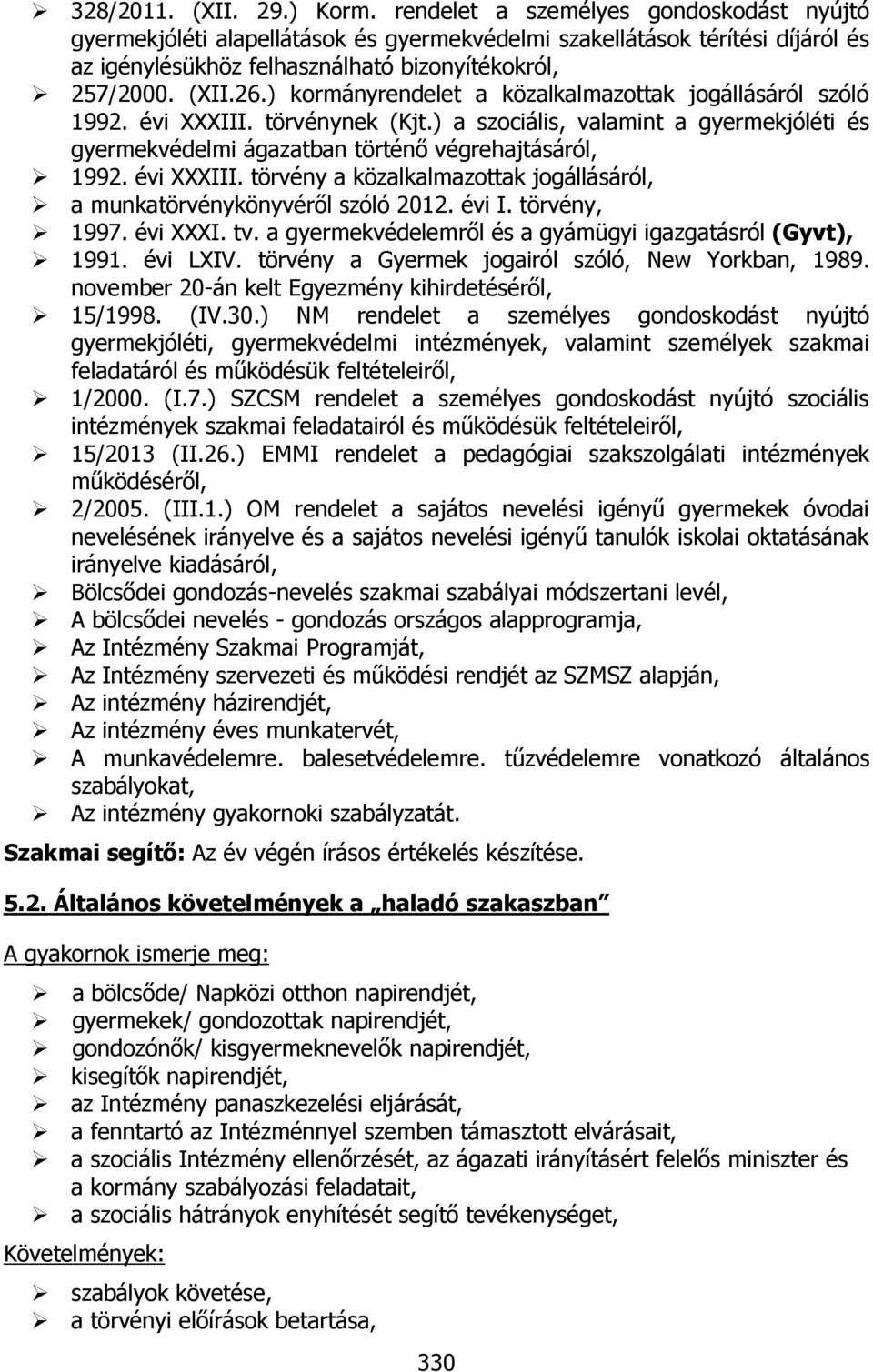 ) kormányrendelet a közalkalmazottak jogállásáról szóló 1992. évi XXXIII. törvénynek (Kjt.) a szociális, valamint a gyermekjóléti és gyermekvédelmi ágazatban történő végrehajtásáról, 1992. évi XXXIII. törvény a közalkalmazottak jogállásáról, a munkatörvénykönyvéről szóló 2012.