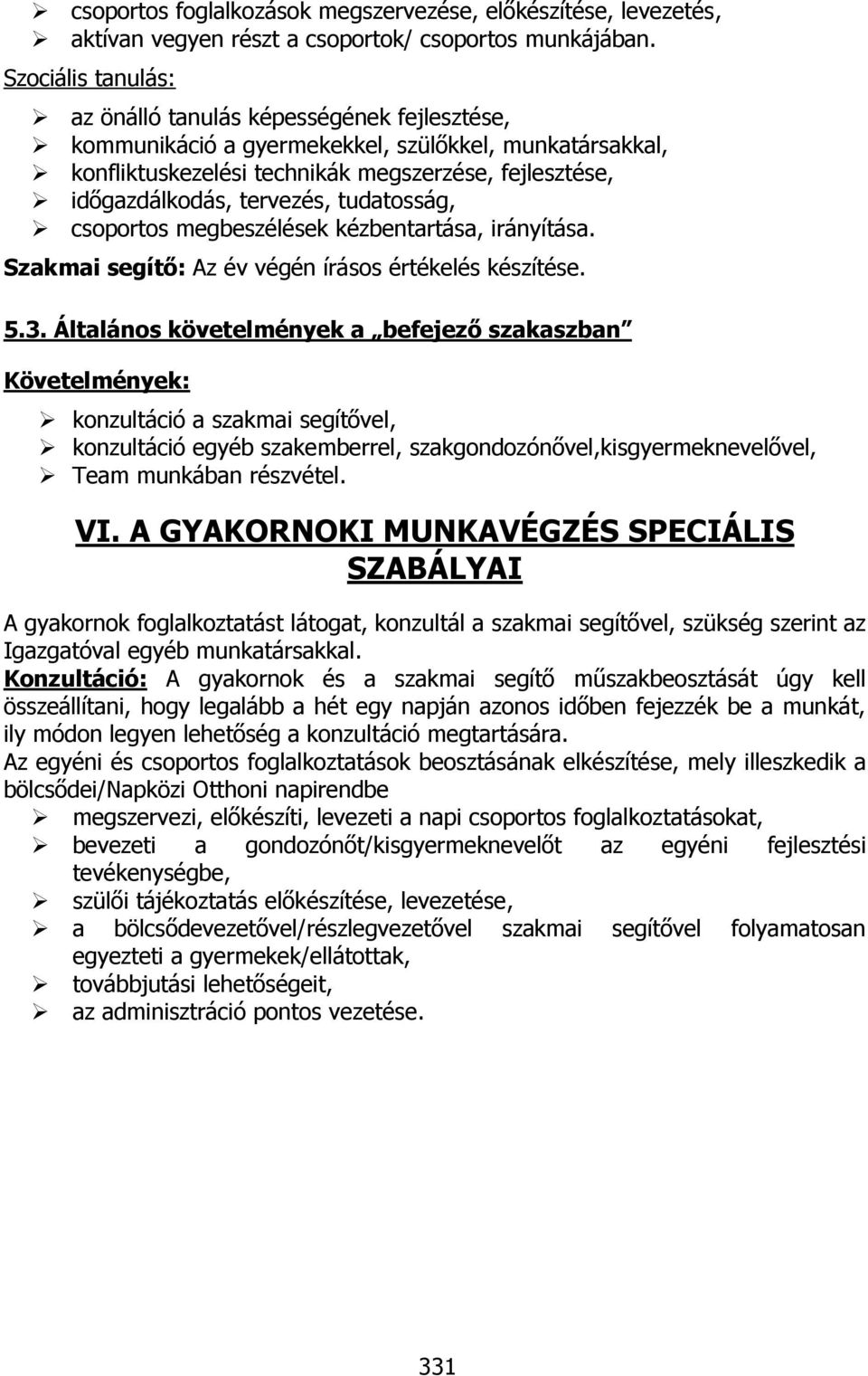 tudatosság, csoportos megbeszélések kézbentartása, irányítása. Szakmai segítő: Az év végén írásos értékelés készítése. 5.3.