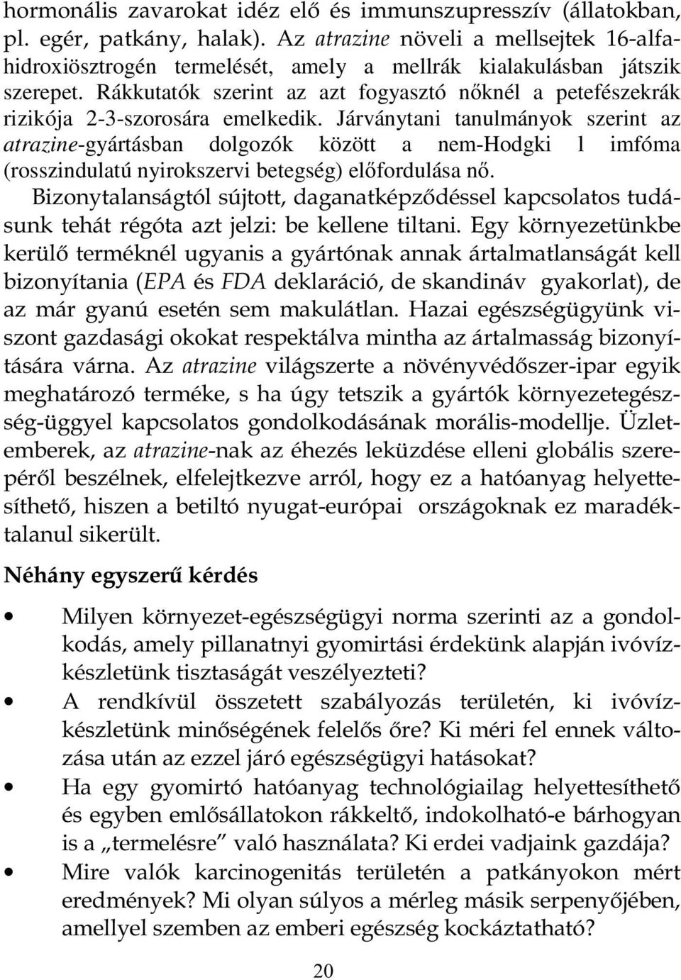 Rákkutatók szerint az azt fogyasztó nknél a petefészekrák rizikója 2-3-szorosára emelkedik.