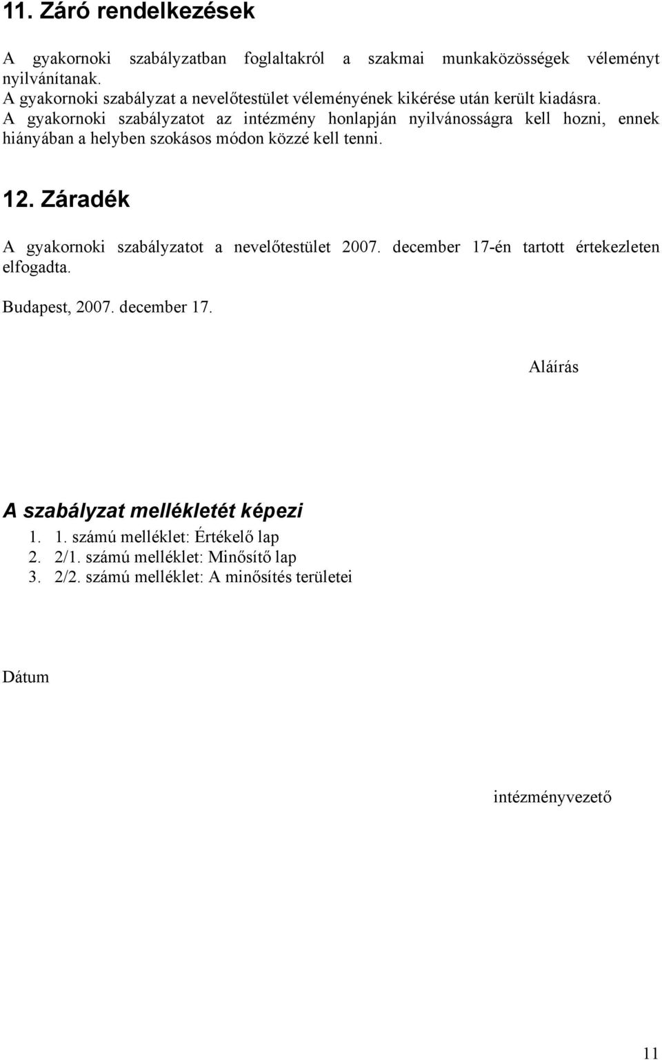 A gyakornoki szabályzatot az intézmény honlapján nyilvánosságra kell hozni, ennek hiányában a helyben szokásos módon közzé kell tenni. 12.