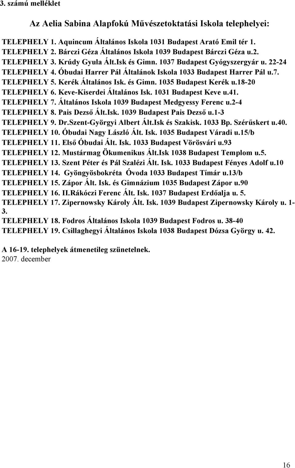 Óbudai Harrer Pál Általánok Iskola 1033 Budapest Harrer Pál u.7. TELEPHELY 5. Kerék Általános Isk. és Gimn. 1035 Budapest Kerék u.18-20 TELEPHELY 6. Keve-Kiserdei Általános Isk. 1031 Budapest Keve u.