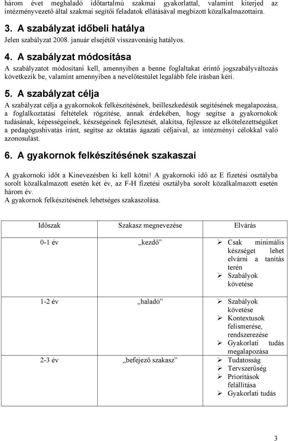 A szabályzat módosítása A szabályzatot módosítani kell, amennyiben a benne foglaltakat érintő jogszabályváltozás következik be, valamint amennyiben a nevelőtestület legalább fele írásban kéri. 5.