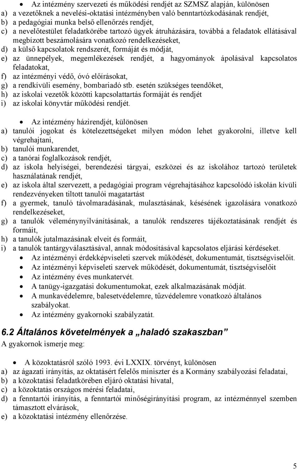 és módját, e) az ünnepélyek, megemlékezések rendjét, a hagyományok ápolásával kapcsolatos feladatokat, f) az intézményi védő, óvó előírásokat, g) a rendkívüli esemény, bombariadó stb.