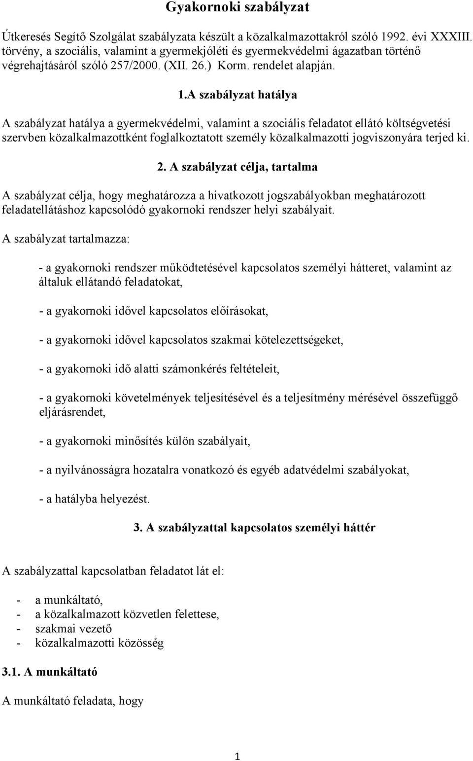 A szabályzat hatálya A szabályzat hatálya a gyermekvédelmi, valamint a szociális feladatot ellátó költségvetési szervben közalkalmazottként foglalkoztatott személy közalkalmazotti jogviszonyára