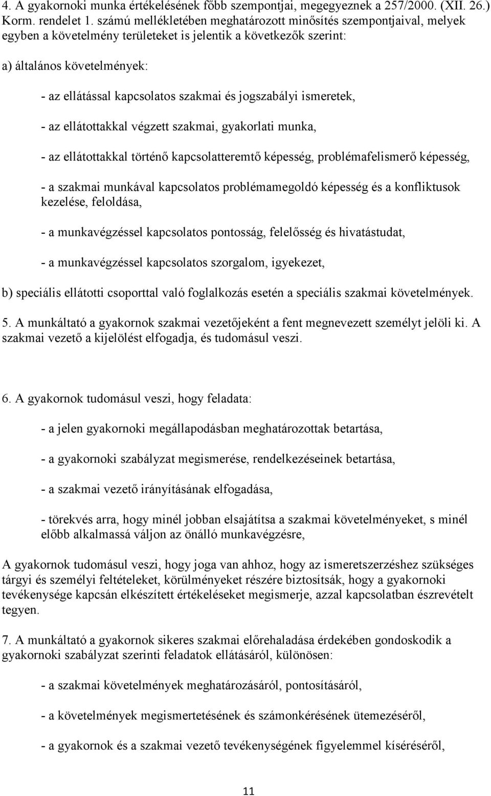 és jogszabályi ismeretek, - az ellátottakkal végzett szakmai, gyakorlati munka, - az ellátottakkal történı kapcsolatteremtı képesség, problémafelismerı képesség, - a szakmai munkával kapcsolatos