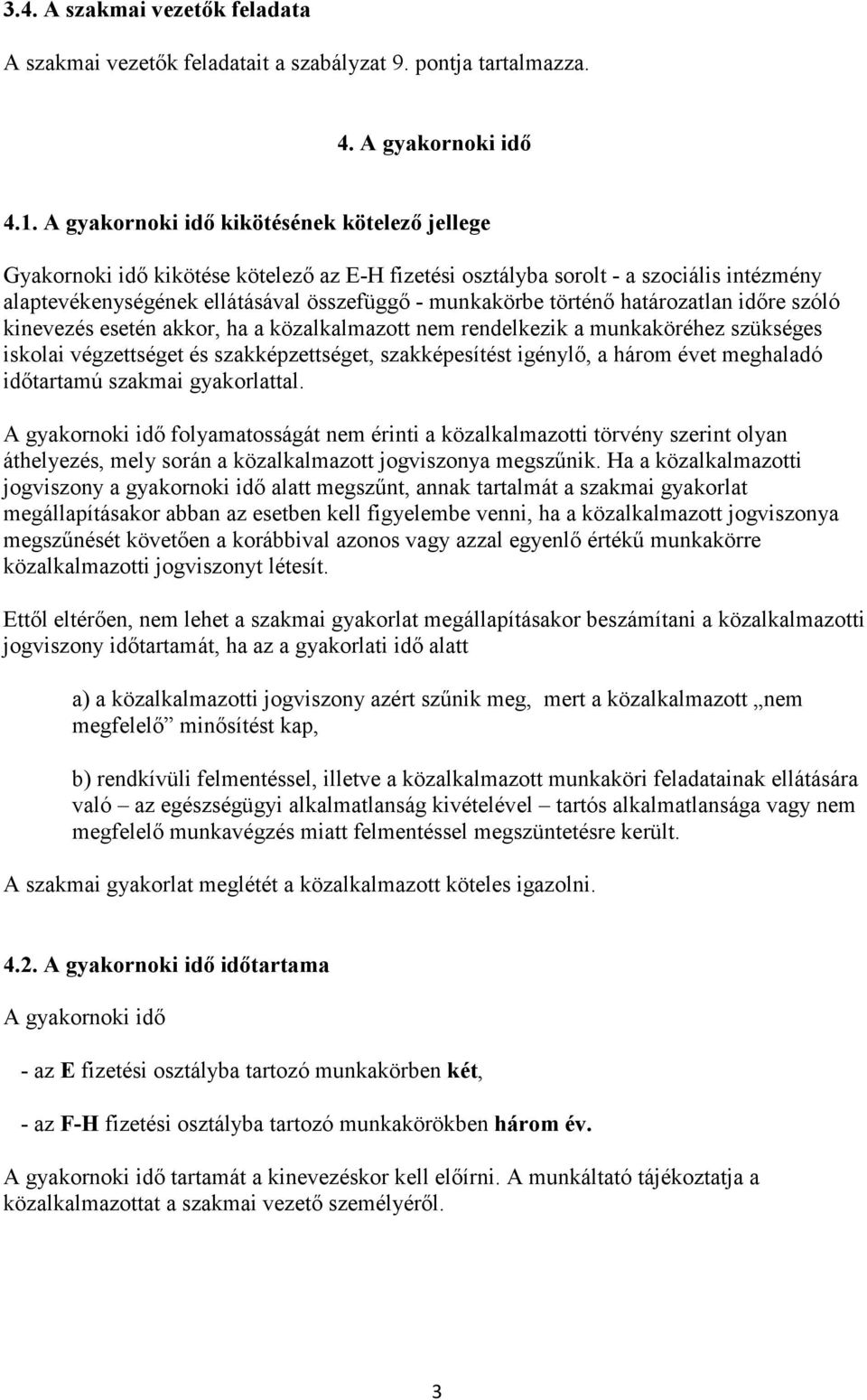 határozatlan idıre szóló kinevezés esetén akkor, ha a közalkalmazott nem rendelkezik a munkaköréhez szükséges iskolai végzettséget és szakképzettséget, szakképesítést igénylı, a három évet meghaladó