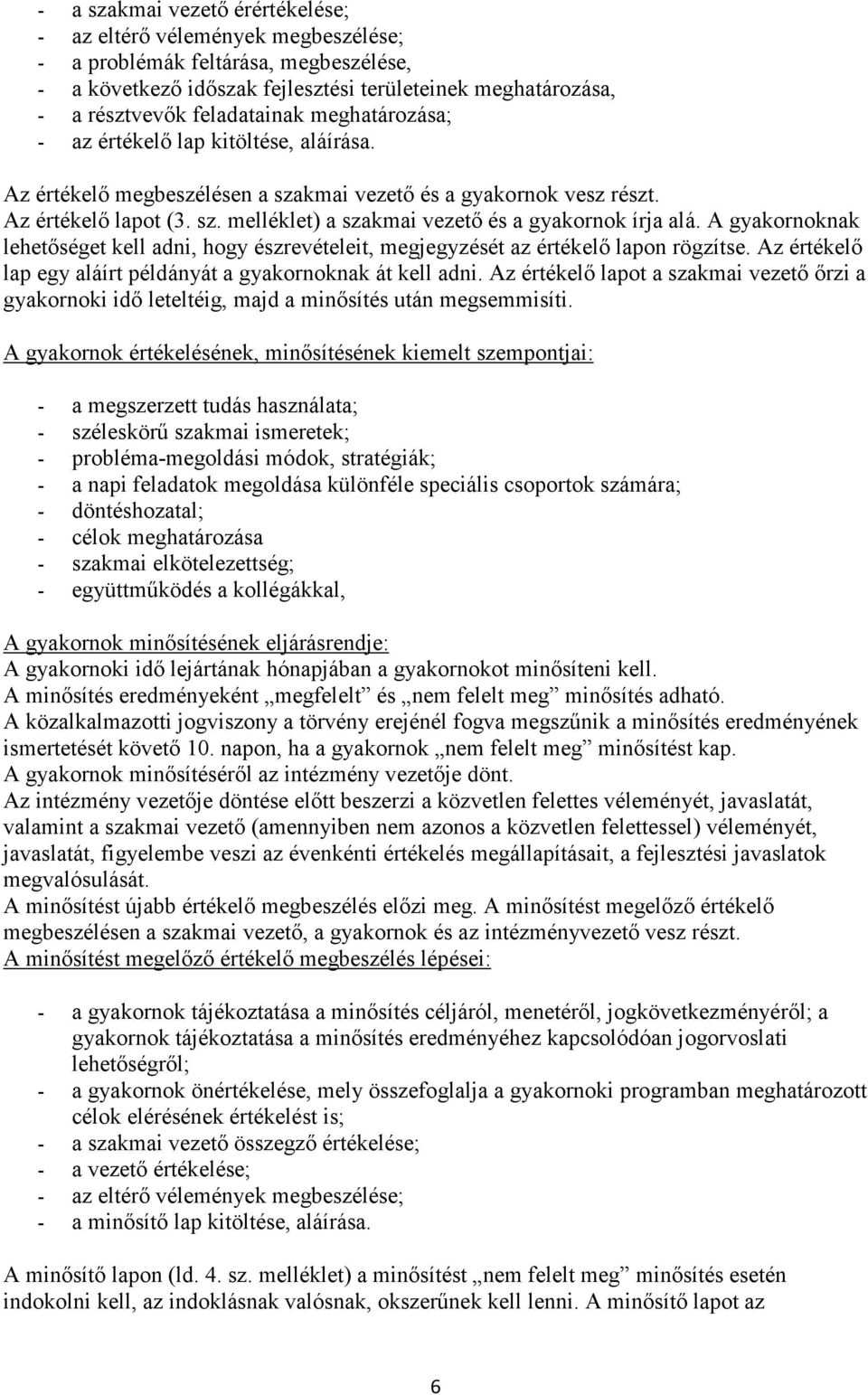 A gyakornoknak lehetıséget kell adni, hogy észrevételeit, megjegyzését az értékelı lapon rögzítse. Az értékelı lap egy aláírt példányát a gyakornoknak át kell adni.