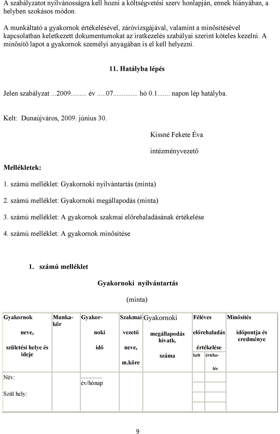 A minısítı lapot a gyakornok személyi anyagában is el kell helyezni. 11. Hatályba lépés Jelen szabályzat...2009... év...07... hó 0.1... napon lép hatályba. Kelt: Dunaújváros, 2009. június 30.