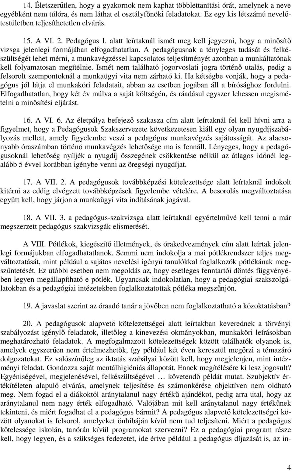 A pedagógusnak a tényleges tudását és felkészültségét lehet mérni, a munkavégzéssel kapcsolatos teljesítményét azonban a munkáltatónak kell folyamatosan megítélnie.