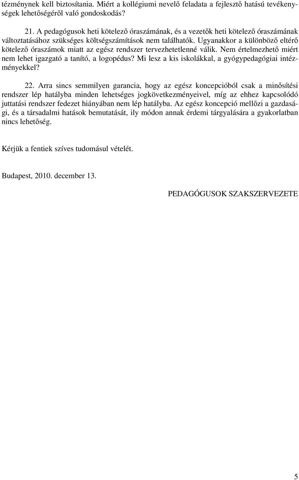 Ugyanakkor a különböző eltérő kötelező óraszámok miatt az egész rendszer tervezhetetlenné válik. Nem értelmezhető miért nem lehet igazgató a tanító, a logopédus?