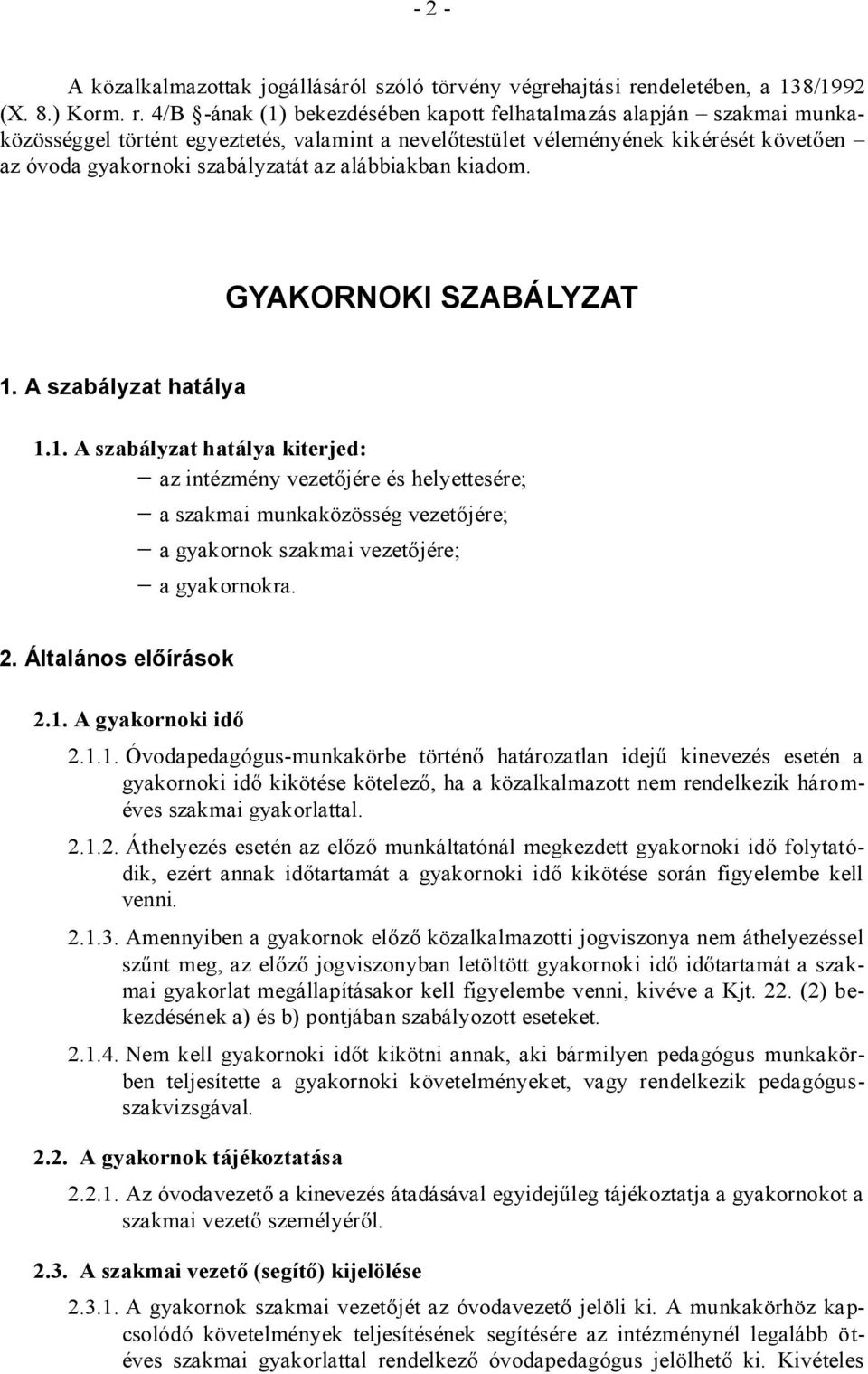 4/B -ának (1) bekezdésében kapott felhatalmazás alapján szakmai munkaközösséggel történt egyeztetés, valamint a nevelőtestület véleményének kikérését követően az óvoda gyakornoki szabályzatát az