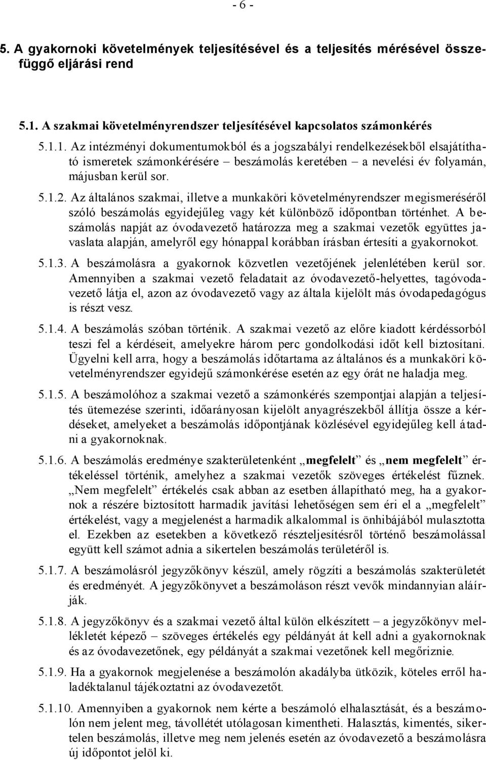 1. Az intézményi dokumentumokból és a jogszabályi rendelkezésekből elsajátítható ismeretek számonkérésére beszámolás keretében a nevelési év folyamán, májusban kerül sor. 5.1.2.