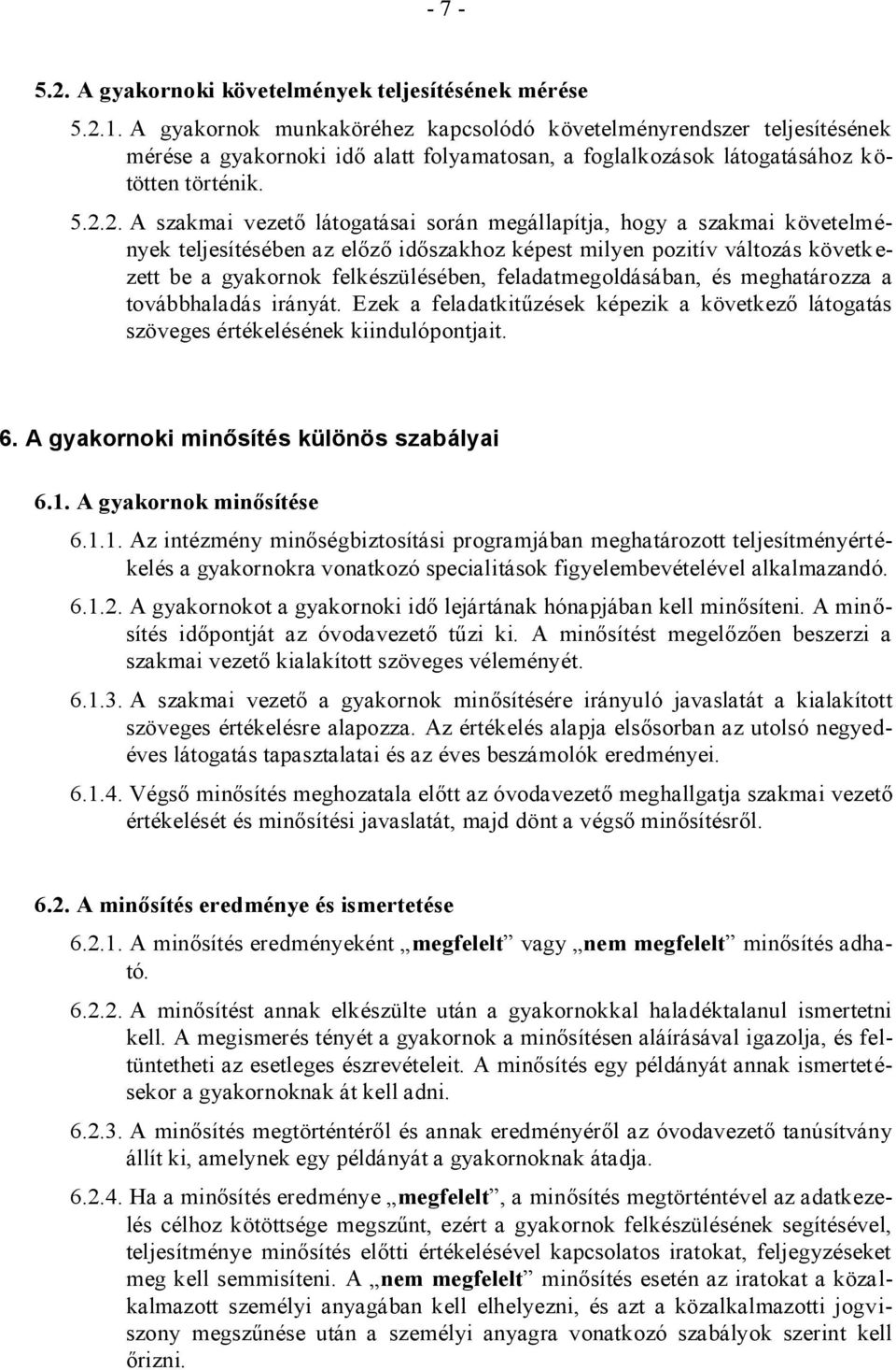 2. A szakmai vezető látogatásai során megállapítja, hogy a szakmai követelmények teljesítésében az előző időszakhoz képest milyen pozitív változás követk e- zett be a gyakornok felkészülésében,