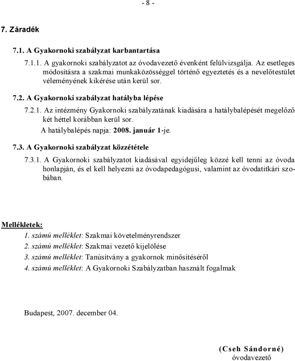 Az intézmény Gyakornoki szabályzatának kiadására a hatálybalépését megelőző két héttel korábban kerül sor. A hatálybalépés napja: 2008. január 1-