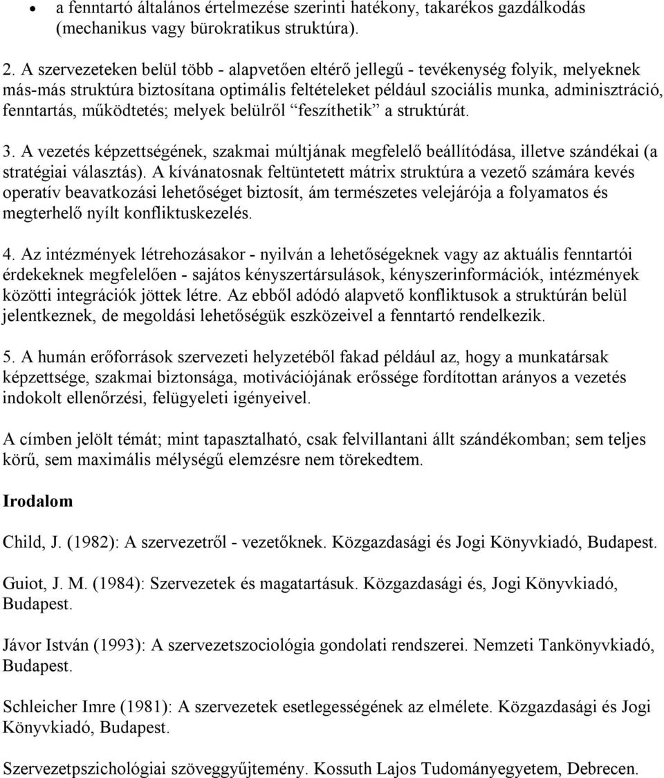 működtetés; melyek belülről feszíthetik a struktúrát. 3. A vezetés képzettségének, szakmai múltjának megfelelő beállítódása, illetve szándékai (a stratégiai választás).