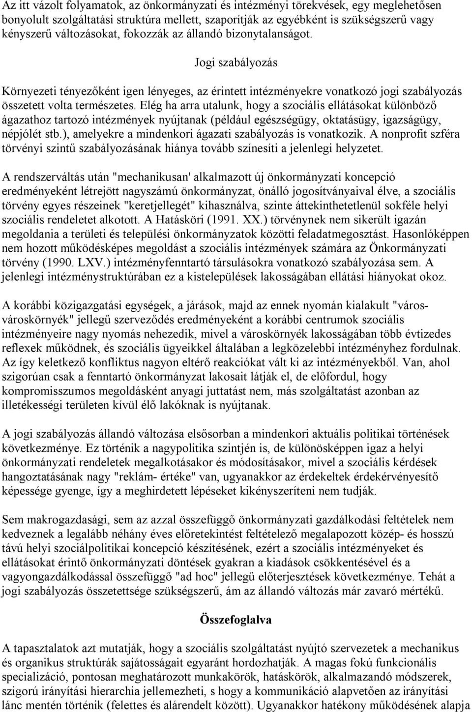 Elég ha arra utalunk, hogy a szociális ellátásokat különböző ágazathoz tartozó intézmények nyújtanak (például egészségügy, oktatásügy, igazságügy, népjólét stb.