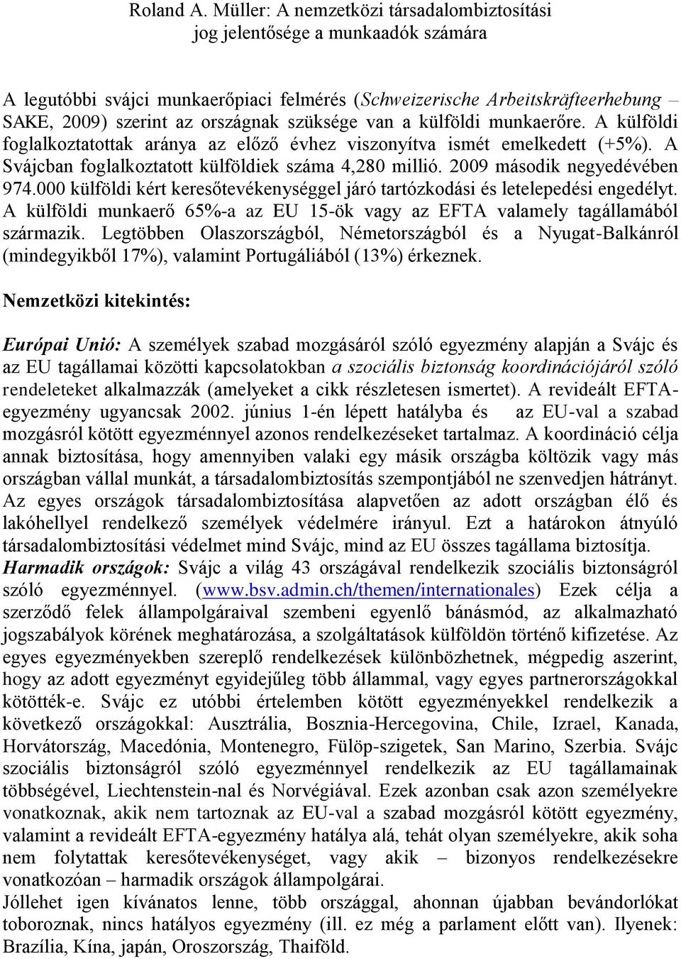 szüksége van a külföldi munkaerőre. A külföldi foglalkoztatottak aránya az előző évhez viszonyítva ismét emelkedett (+5%). A Svájcban foglalkoztatott külföldiek száma 4,280 millió.