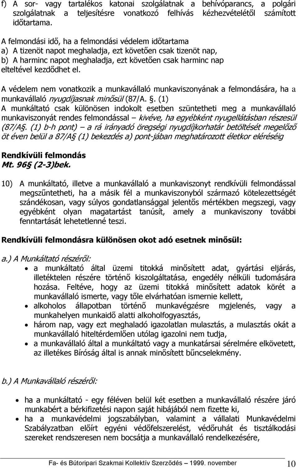 A védelem nem vonatkozik a munkavállaló munkaviszonyának a felmondására, ha a munkavállaló nyugdíjasnak minősül (87/A.