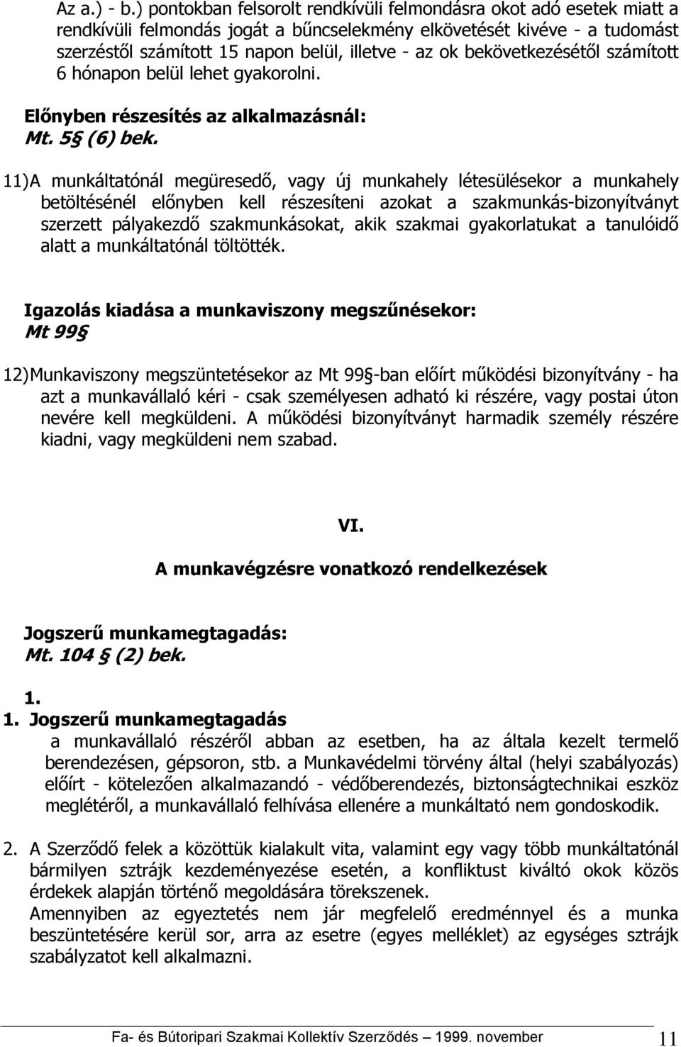 bekövetkezésétől számított 6 hónapon belül lehet gyakorolni. Előnyben részesítés az alkalmazásnál: Mt. 5 (6) bek.