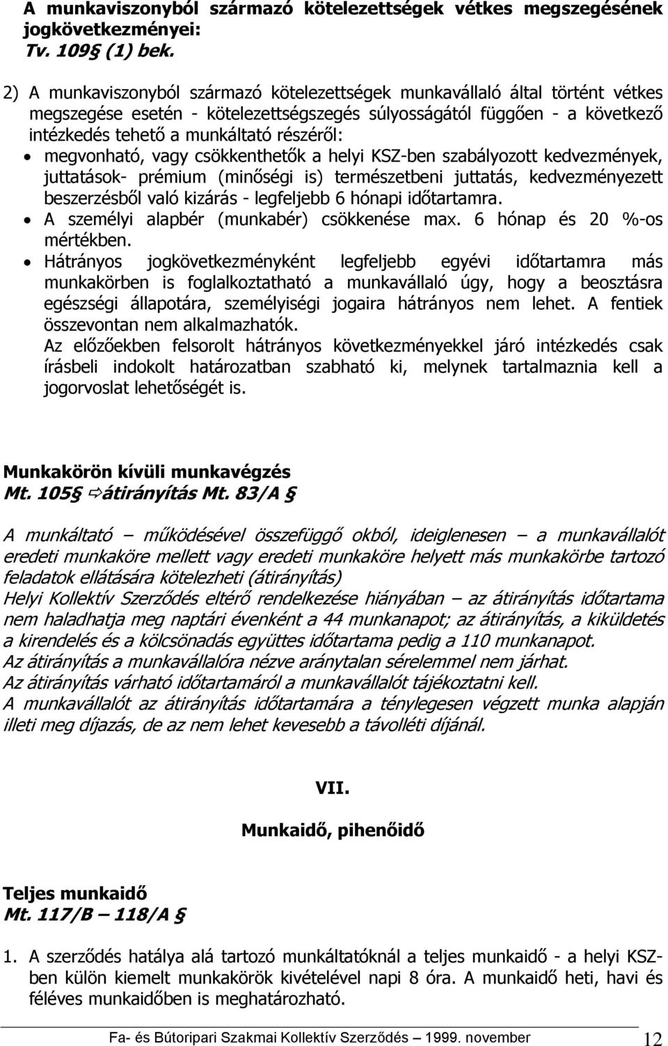 megvonható, vagy csökkenthetők a helyi KSZ-ben szabályozott kedvezmények, juttatások- prémium (minőségi is) természetbeni juttatás, kedvezményezett beszerzésből való kizárás - legfeljebb 6 hónapi